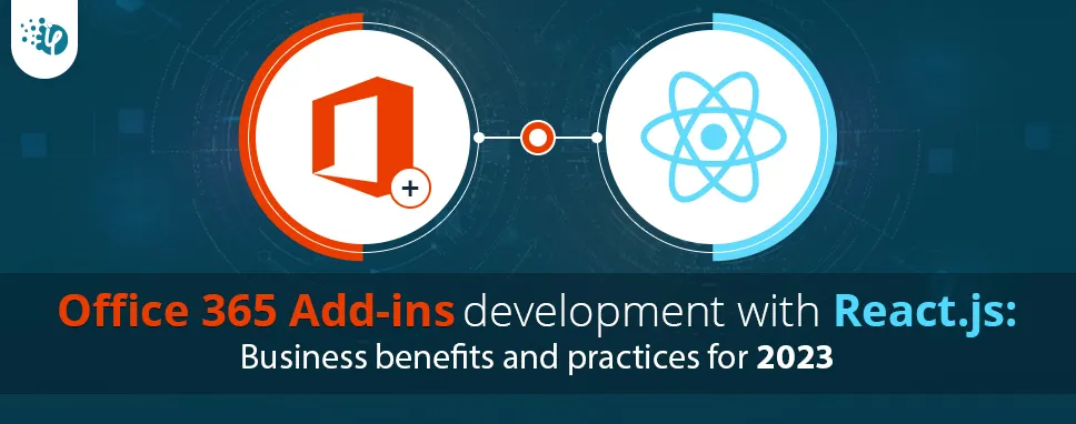 Office 365 Add-ins development with React.js: Business benefits and practices for 2023